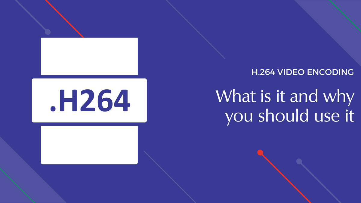 H.264 video encoding: what is it and why you should use it